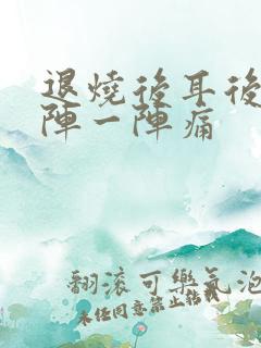 退烧后耳后根一阵一阵痛