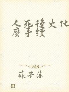 人死后火化要什么手续