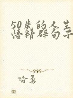 50岁的人生感悟精辟句子