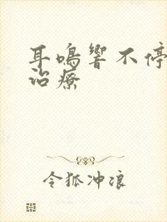 耳鸣响不停怎么治疗