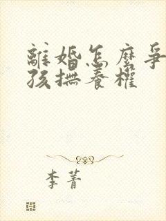 离婚怎么争取小孩抚养权