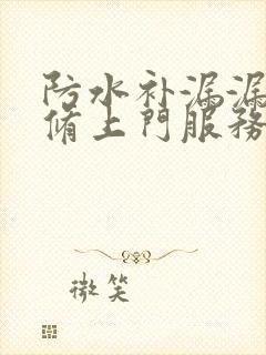 防水补漏漏水维修上门服务电话