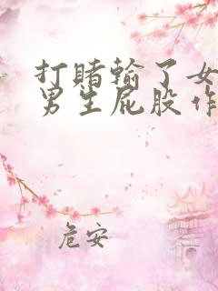 打赌输了女生打男生屁股作文