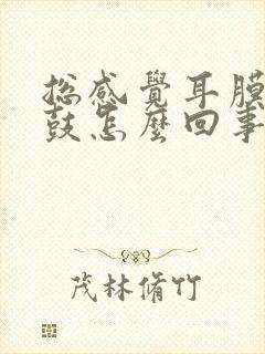 总感觉耳膜往外鼓怎么回事