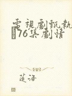 电视剧甄执�76集剧情