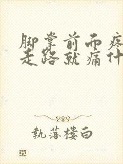 脚掌前面疼痛一走路就痛什么原因