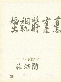 婚姻双方有一方出轨财产怎么分割