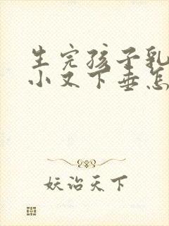 生完孩子乳房又小又下垂怎么办