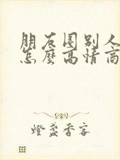 朋友圈别人夸你怎么高情商回复