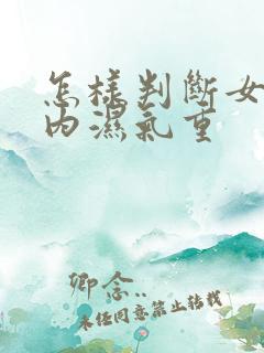 怎样判断女性体内湿气重