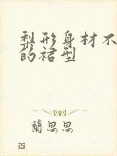 梨形身材不适合的裙型