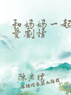 和妈妈一起谈恋爱剧情