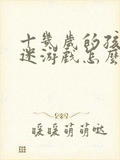 十几岁的孩子沉迷游戏怎么办