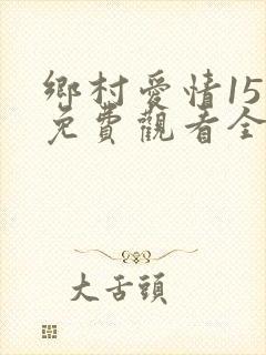乡村爱情15季免费观看全集完整版