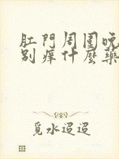 肛门周围晚上特别痒什么药可以治疗