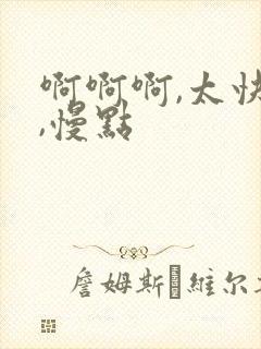 啊啊啊,太快了,慢点