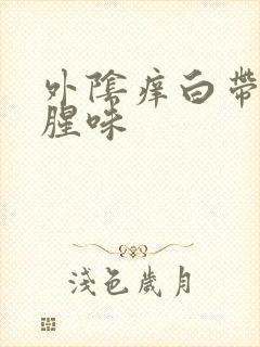 外阴痒白带多带腥味