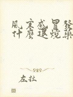 风寒感冒发烧吃什么退烧药