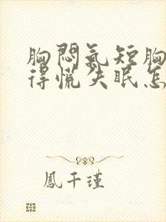 胸闷气短胸口堵得慌失眠怎么回事