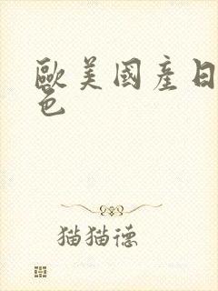 欧美国产日韩黄色