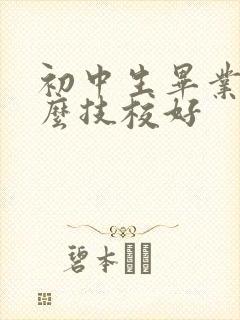 初中生毕业读什么技校好