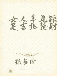 女人梦见踩到蛇是吉兆发财