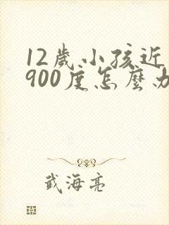 12岁小孩近视900度怎么办