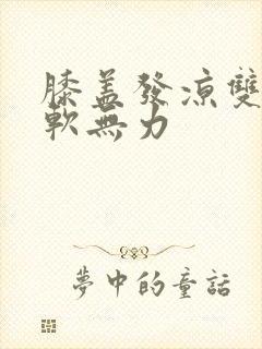 膝盖发凉双腿酸软无力