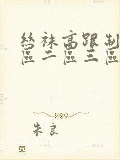 丝袜高跟制服一区二区三区