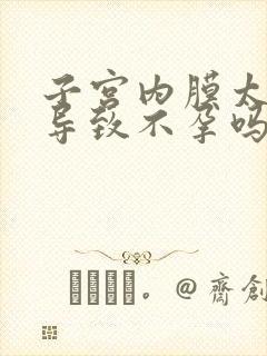 子宫内膜太厚会导致不孕吗