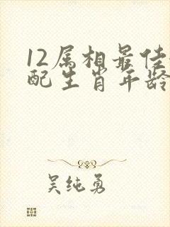 12属相最佳婚配生肖年龄表