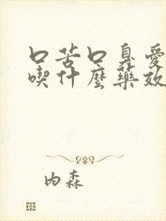 口苦口臭爱放屁吃什么药效果最佳