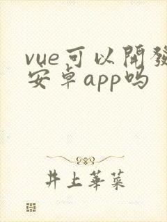vue可以开发安卓app吗