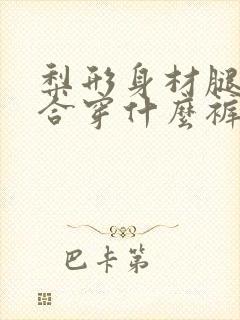 梨形身材腿短适合穿什么裤子