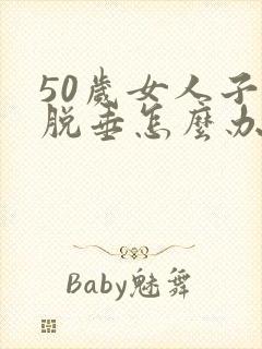 50岁女人子宫脱垂怎么办