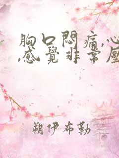 胸口闷痛,心慌,感觉非常压抑难受喘不过气