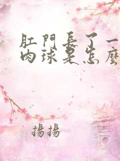 肛门长了一个硬肉球是怎么回事