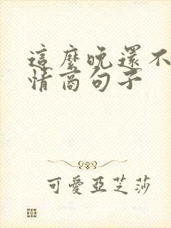 这么晚还不睡高情商句子