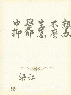 中学生不想上学抑郁怎么办