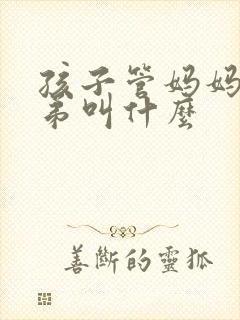 孩子管妈妈的弟弟叫什么