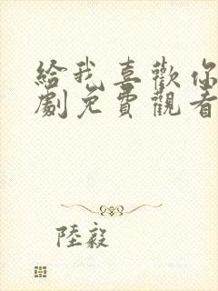 给我喜欢你电视剧免费观看