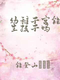 幼稚子宫能怀孕生孩子吗