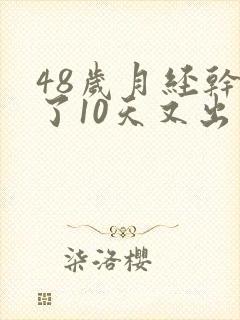 48岁月经干净了10天又出血是怎么回事