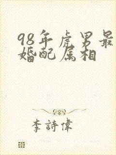 98年虎男最佳婚配属相