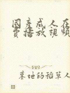 国产成人在线免费播放视频