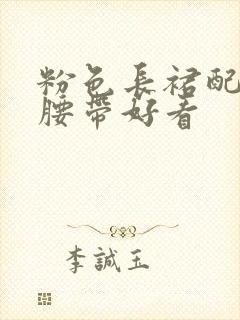 粉色长裙配什么腰带好看