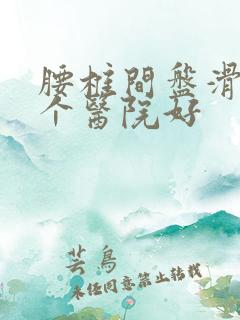 腰椎间盘滑脱那个医院好