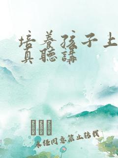 培养孩子上课认真听讲