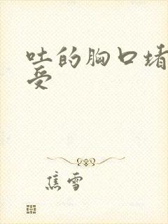 吐的胸口堵的难受