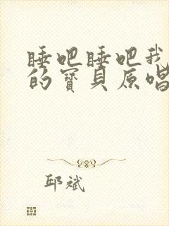 睡吧睡吧我亲爱的宝贝原唱